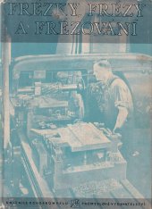 kniha Frézky, frézy a frézování příruč. pro frézaře, provozní techn., konstruktéry přípravků ... učeb. technologie [pro] stud. odb. techn. šk., Průmyslové vydavatelství 1951