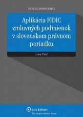 kniha Aplikácia FIDIC zmluvných podmienok v slovenskom právnom poriadku, Iura Edition 2013