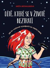 kniha Dítě, které se v životě neztratí Jak ho vychovat a podpořit na vlastní cestě, CPress 2019