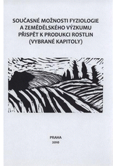 kniha Současné možnosti fyziologie a zemědělského výzkumu přispět k produkci rostlin (vybrané kapitoly), Výzkumný ústav rostlinné výroby 2010