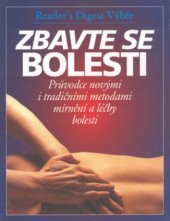 kniha Zbavte se bolesti průvodce novými i tradičními metodami mírnění a léčby bolesti, Reader’s Digest 2002