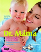 kniha Dr. Máma staňte se nejlepším lékařem svých dětí : o dětských nemocech trochu jinak, Práh 2010