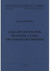 kniha Základy sociologie, filosofie a etiky pro pomáhající profese, Technická univerzita v Liberci 2008