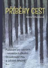 kniha Příběhy cest Putování po cestách i necestách okolím Drozdovské Pily a údolím Březné, Poznání 2019