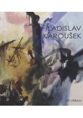 kniha Ladislav Karoušek Život a dílo malíře Ladislava Karouška (1926-1991), Marek Belza 2015