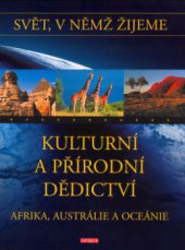 kniha Svět, v němž žijeme Afrika, Austrálie a Oceánie - Kulturní a přírodní dědictví., Knižní klub 2005