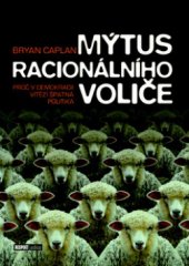 kniha Mýtus racionálního voliče proč v demokracii vítězí špatná politika, Nakladatelství Lidové noviny 2010