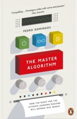 kniha The Master Algorithm How the Quest for the Ultimate Learning Machine Will Remake Our World, Penguin 2017