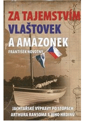 kniha Za tajemstvím Vlaštovek a Amazonek jachtařské expedice po stopách Arthura Ransoma a jeho literárních hrdinů, IFP Publishing & Engineering 2012