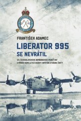 kniha Liberator 995 se nevrátil 311. čs. bombardovací peruť RAF a příběh osmi letců osádky kapitána Otakara Žant, Epocha 2021