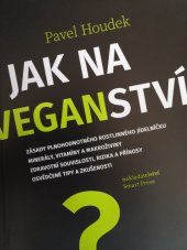 kniha Jak na veganství zásady plnohodnotného rostlinného jídelníčku : minerály, vitamíny a makroživiny : zdravotní souvislosti, rizika a přínosy : osvědčené tipy a zkušenosti, Smart Press 2020
