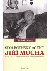 kniha Společenský agent Jiří Mucha láska a žal za železnou oponou - intriky, sex, špioni, Prostor 2012