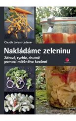 kniha Nakládáme zeleninu Zdravě, rychle, chutně pomocí mléčného kvašení, Grada 2016