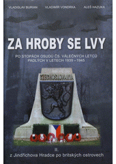 kniha Za hroby se lvy II., - Velká Británie a svět - Klub historie letectví v Jindřichově Hradci po stopách čs. válečných letců padlých v období 1939-1945., Klub historie letectví 2012