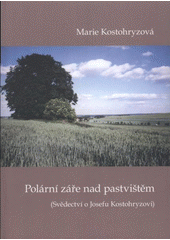 kniha Polární záře nad pastvištěm (svědectví o Josefu Kostohryzovi), Obec Bernartice 2008