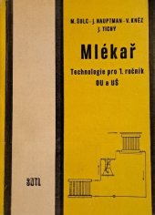 kniha Mlékař Technologie pro 1. roč. odb. učilišť a učňovských škol : Učeb. obor: mlékař, mlékařka, SNTL 1972