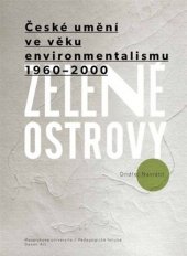 kniha Zelené ostrovy České umění ve věku environmentalismu 1960–2000, Muni press 2017