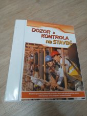 kniha Dozor a kontrola na stavbě praktická příručka : kompletní zpracování problematiky stavebního dozoru podle jednotlivých etap výstavby včetně vzorů, postupů a předpisů na pozemních stavbách, Dashöfer 2008