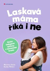 kniha Laskavá máma říká i ne Umění láskyplné výchovy s nastavením hranic, Grada 2024