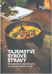 kniha Tajemství syrové stravy 90 nejlepších raw receptů z kuchyně Secret of raw, Secret of raw 2014