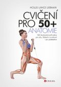 kniha Cvičení pro 50+ anatomie Váš ilustrovaný průvodce pro sílu, hbitost a pružnost i po padesátce, CPress 2014