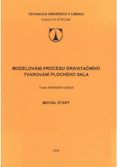 kniha Modelování procesu gravitačního tvarování plochého skla teze disertační práce, Technická univerzita 2008