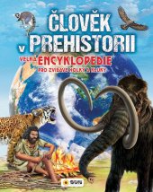 kniha Člověk v prehistorii Velká encyklopedie pro zvídavé holky a kluky, Sun 2024