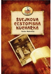 kniha Švejkova cestopisná kuchařka, aneb, Mírně vlastivědné kulinární putování kuchyní pražskou, jihočeskou, budějickou, rakouskou, vídeňskou, maďarskou, slovenskou, polskou, haličskou i židovskou, MMM 2004