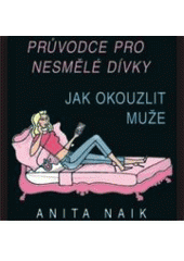 kniha Průvodce pro nesmělé dívky jak okouzlit muže, Pragma 2007