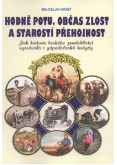 kniha Hodně potu, občas zlost a starostí přehojnost jak historie českého zemědělství vyorávala i západočeské brázdy, ArtKrist 2012