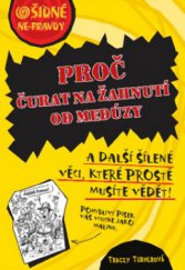 kniha Proč čurat na žahnutí medúzy a další šílené věci, které prostě musíte vědět!, Egmont 2011