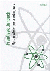 kniha Myslím zeleně, proto volím jádro úvahy o energii, životním prostředí a politice, Akropolis 2011