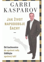 kniha Jak život napodobuje šachy od šachovnice do správní rady : udělejte správný tah!, Argo 2008