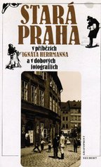 kniha Stará Praha v příbězích Ignáta Herrmanna a v dobových fotografiích, Grafoprint-Neubert 1995