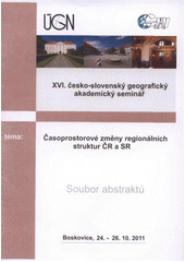 kniha Časoprostorové změny regionálních struktur ČR a SR XVI. česko-slovenský geografický akademický seminář : soubor abstraktů : [Boskovice, 24.-26.10.2011], Ústav geoniky AV ČR, oddělení environmentální geografie 2011