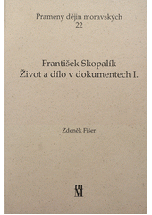 kniha František Skopalík život a dílo v dokumentech, Matice moravská 2011