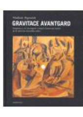 kniha Gravitace avantgard imaginace a řeč avantgard v českých literárních textech první poloviny dvacátého století, Akropolis 2007