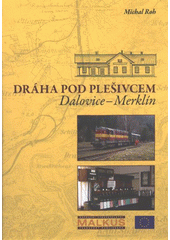 kniha Dráha pod Plešivcem Dalovice - Merklín, Pavel Malkus - dopravní vydavatelství 2006