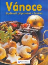 kniha Vánoce sladkosti připravené s láskou : oslavíme Vánoce jako za starých dobrých časů: s voňavým pečivem, vánočním koláčem s ořechy a ovocem a s čokoládovými pralinkami na rozdávání, Svojtka & Co. 2005