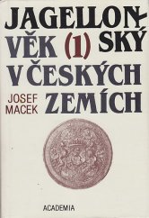 kniha Jagellonský věk v českých zemích (1), - Hospodářská základna a královská moc - Hospodářská základna a královská moc ; Města ; Venkovský lid. Národnostní otázka. (1471 - 1526)., Academia 1992