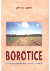 kniha Borotice mohylové pohřebiště z doby bronzové, Archeologický ústav Akademie věd České republiky 2006