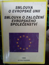 kniha Smlouva o Evropské unii (vyjma Hlavy III, pozměňující Smlouvu o založení Evropského společenství uhlí a oceli, a Hlavy IV, pozměňující Smlouvu o založení Evropského společenství atomové energie) ; Smlouva o založení Evropského společenství : (úplné znění), Victoria Publishing 1994