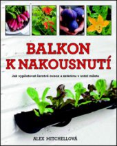 kniha Balkon k nakousnutí jak vypěstovat čerstvé ovoce a zeleninu v srdci města, Metafora 2012