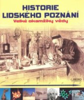 kniha Historie lidského poznání velké okamžiky vědy, Rebo 2009