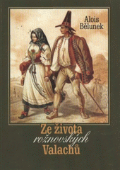 kniha Ze života rožnovských Valachů, Město Rožnov pod Radhoštěm ve spolupráci s Valašským muzejním a národopisným spolkem v Rožnově pod Radhoštěm a Místní skupinou České křesťanské akademie v Rožnově pod Radhoštěm 2011