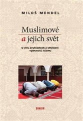 kniha Muslimové a jejich svět o víře, zvyklostech a smýšlení vyznavačů islámu, Dingir 2016