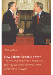 kniha New Labour, Británie a svět Ideový rámec britské zahraniční politiky za vlády Tonyho Blaira a Gordona Browna, Karolinum  2018