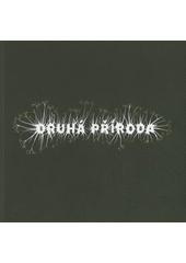 kniha Druhá příroda = Second nature : [Amanita Design, Zdeněk Daněk, Jakub Nepraš : Východočeská galerie v Pardubicích 26. listopadu 2008 - 22. února 2009, Východočeská galerie v Pardubicích, Dům u Jonáše 2008