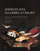 kniha Sváteční stůl na zámku a v paláci  Stolování na šlechtických sídlech v 19. století, Národní památkový ústav - ÚPS na Sychrově 2013