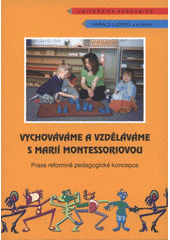 kniha Vychováváme a vzděláváme s Marií Montessoriovou (praxe reformně pedagogické koncepce), Univerzita Pardubice 2008